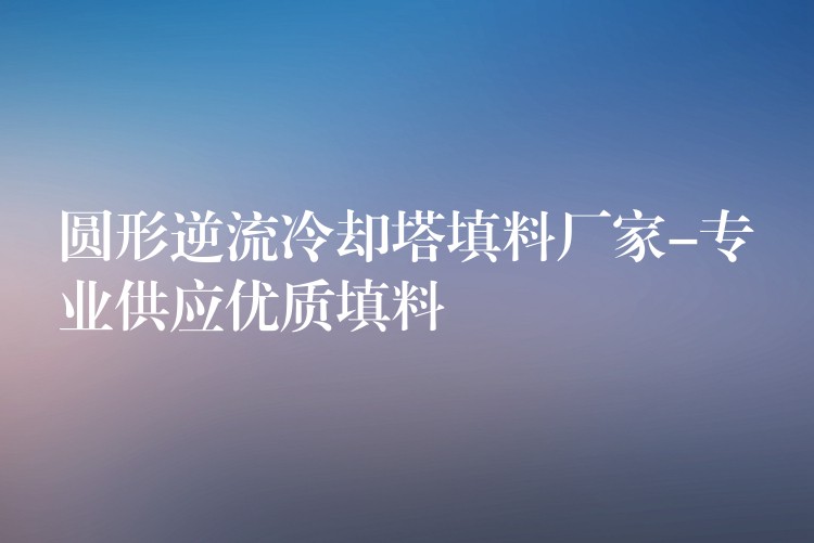 圆形逆流冷却塔填料厂家-专业供应优质填料