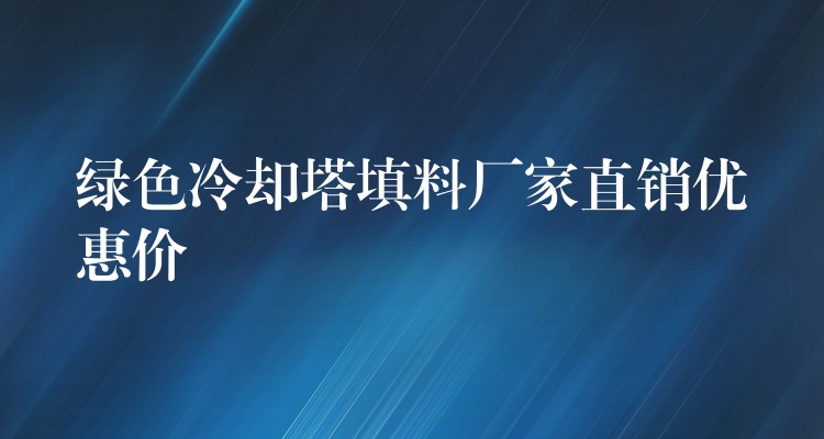 绿色冷却塔填料厂家直销优惠价