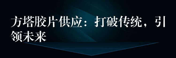 方塔胶片供应：打破传统，引领未来