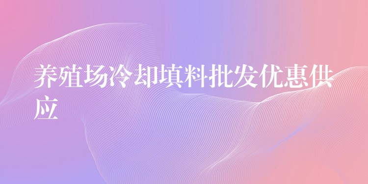 养殖场冷却填料批发优惠供应