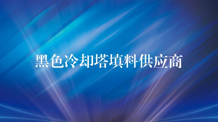 黑色冷却塔填料供应商