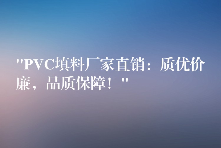 “PVC填料厂家直销：质优价廉，品质保障！”