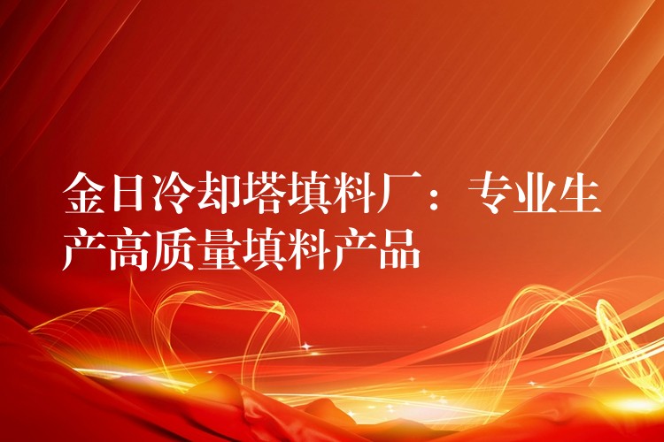 金日冷却塔填料厂：专业生产高质量填料产品