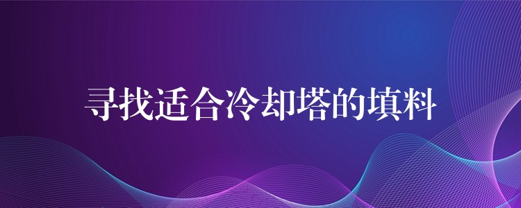 寻找适合冷却塔的填料