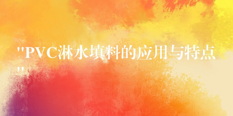 “PVC淋水填料的应用与特点”