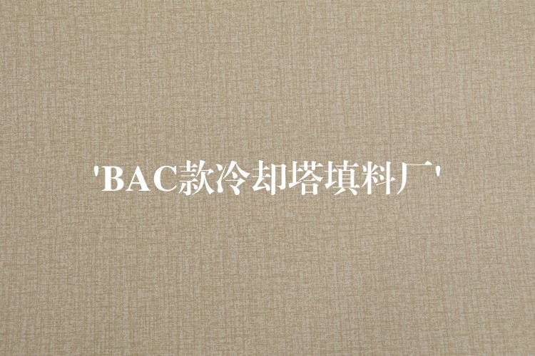 ‘BAC款冷却塔填料厂’