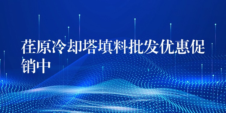 荏原冷却塔填料批发优惠促销中