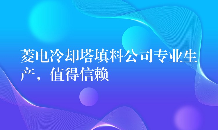 菱电冷却塔填料公司专业生产，值得信赖